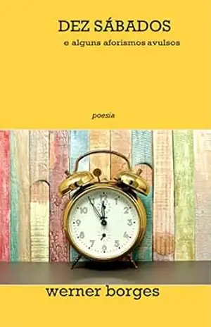 Dez Sábados: e alguns aforismos avulsos – Werner  Borges