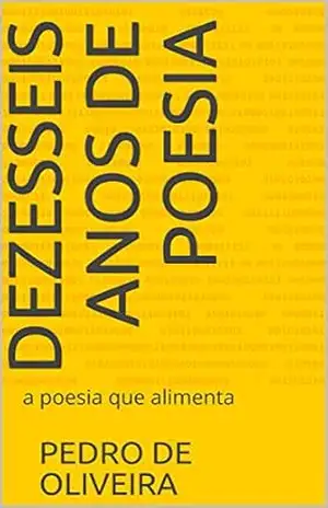 Dezesseis Anos de Poesia: a poesia que alimenta – Pedro de Oliveira
