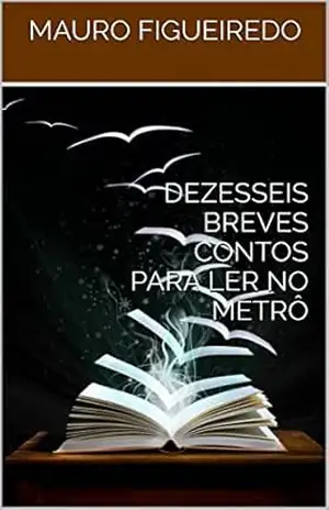 DEZESSEIS BREVES CONTOS PARA LER NO METRÔ – MAURO FIGUEIREDO
