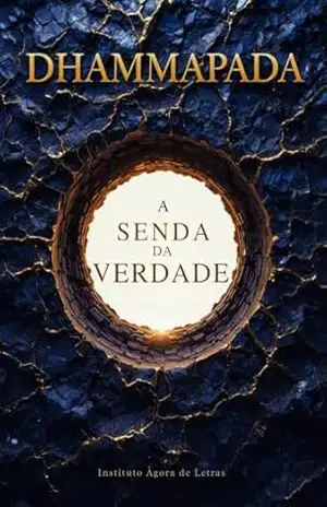 Dhammapada: A Senda da Verdade: Edição Comentada para a Vida Moderna: Sabedoria Budista para Mindfulness, Autodomínio e Paz Interior na Era Digital. – Siddhartha Gautama