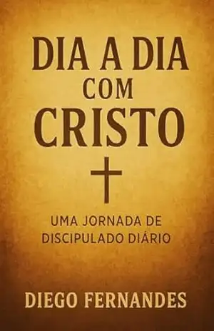 Dia a Dia com Cristo: Uma Jornada de Discipulado Diário – Diego Fernandes