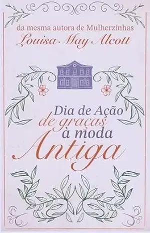 Dia de Ação de Graças à moda antiga: da mesma autora de “Mulherzinhas” – Louisa May Alcott