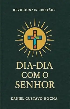 Dia–dia com o Senhor: Devocionais Cristãos – Daniel Gustavo Rocha