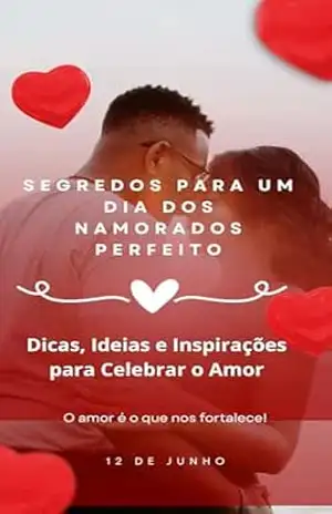 Dia Dos Namorados No Brasil: Dicas, Ideias e Inspirações para Celebrar o Amor: Segredos para um Dia dos Namorados Perfeito – ERALDO JUNIOR