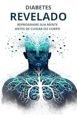 DIABETES REVELADO: Reprograme Sua Mente Antes de Cuidar do Corpo - Alex Monteiro