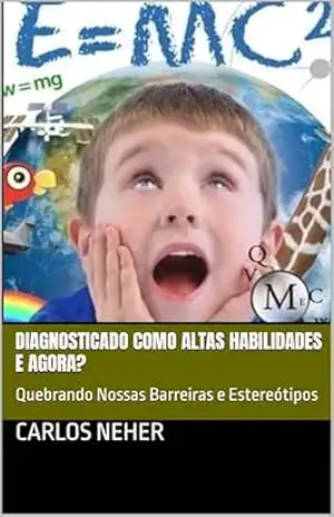 DIAGNOSTICADO COMO ALTAS HABILIDADES E AGORA?: Quebrando Nossas Barreiras e Estereótipos – CARLOS NEHER
