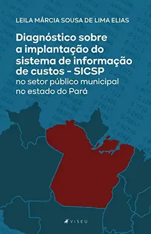 Diagnóstico sobre a implantação do sistema de informação de custos: SICSP no setor público municipal no estado do Pará - Leila Márcia Sousa de Lima Elias