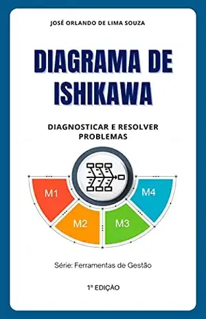 Diagrama de Ishikawa: Diagnosticar e resolver problemas (Ferramentas de Gestão) - José Orlando de Lima Souza