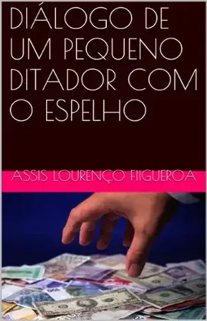 DIÁLOGO DE UM PEQUENO DITADOR COM O ESPELHO – Assis Lourenço Figueroa