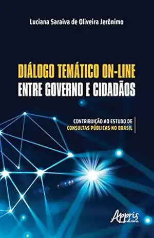 Diálogo Temático On–Line entre Governo e Cidadãos: Contribuição ao Estudo de Consultas Públicas no Brasil – Luciana Saraiva de Oliveira Jerônimo
