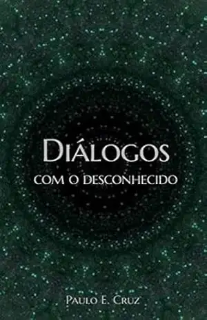 Diálogos com o desconhecido: Experiências com Ayahuasca - Paulo E. Cruz