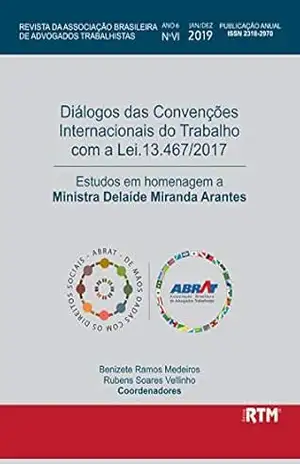 Diálogos das Convenções Internacionais do Trabalho com a Lei. 13.467/2017: Estudos em homenagem a Ministra Delaíde Miranda Arantes – Benizete Ramos