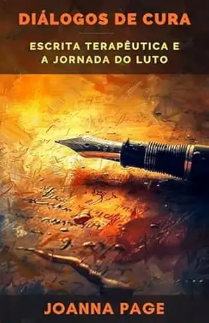 Diálogos de Cura: Escrita Terapêutica e a Jornada do Luto (Cura pela Escrita) – Joanna Page