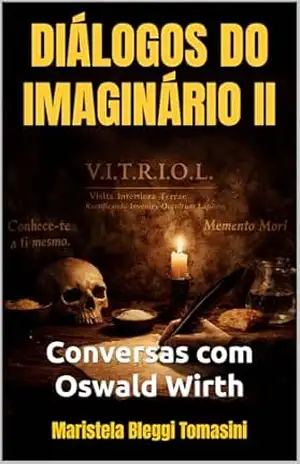 DIÁLOGOS DO IMAGINÁRIO II: Conversas com Oswald Wirth (MESTRES DO IMAGINÁRIO: Simbolismo & Imaginação) – Maristela Bleggi Tomasini