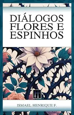 Diálogos, flores e espinhos - Ismael Henrique F.