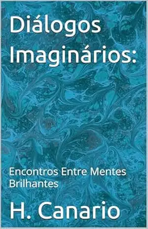Diálogos Imaginários:: Encontros Entre Mentes Brilhantes – H. Canario