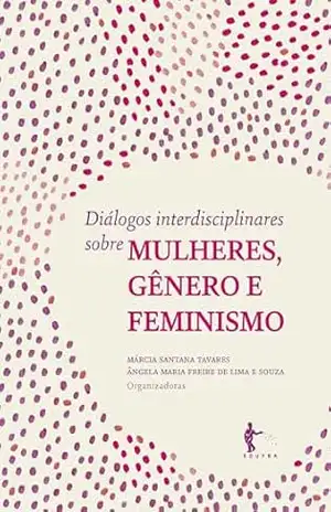Diálogos interdisciplinares sobre mulheres, gênero e feminismo – Márcia Santana Tavares