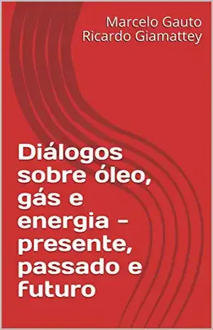 Diálogos sobre óleo, gás e energia – presente, passado e futuro - Marcelo Gauto  Ricardo Giamattey