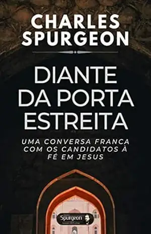 Diante da Porta Estreia: Uma conversa franca com os candidatos à fé em Jesus - Charles Hadddon  Spurgeon