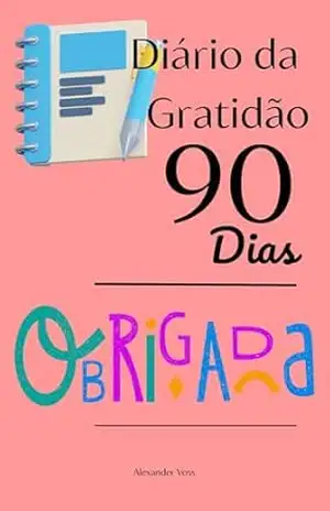 Diário da Gratidão 90 Dias: Transforme sua vida em apenas 5 minutos por dia com este poderoso hábito - Alexander  Voss