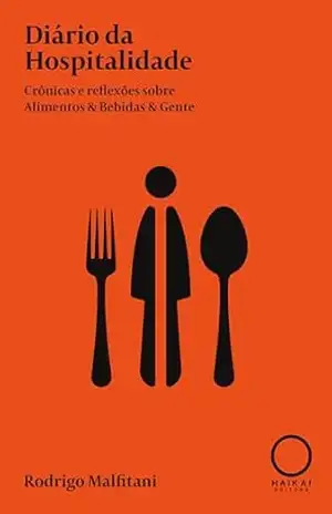 Diário da Hospitalidade: Crônicas e reflexões sobre Alimentos & Bebidas & Gente – Rodrigo Malfitani
