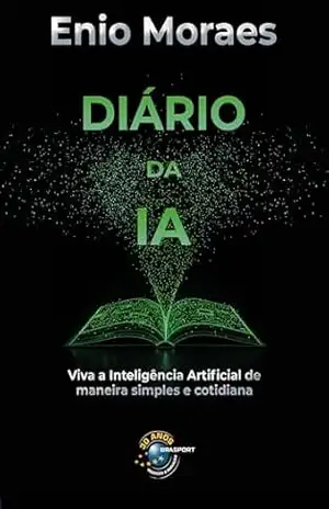 Diário da IA: Viva a Inteligência Artificial de maneira simples e cotidiana - Enio Moraes