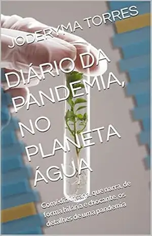 DIÁRIO DA PANDEMIA, NO PLANETA ÁGUA: Comédia insana, que narra, de forma hilária e chocante, os detalhes de uma pandemia – JODERYMA TORRES