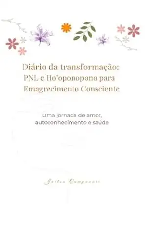 Diário da transformação:: PNL e Ho’oponopono para Emagrecimento Consciente – JAILSA CAMPANARI