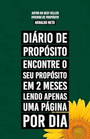 Diário de Propósito: Encontre o seu propósito em 2 meses lendo apenas uma página por dia – Arnaldo Neto
