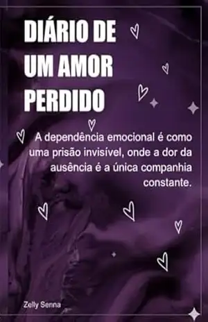 Diário de um amor perdido: A dependência emocional é como uma prisão invisível, onde a dor da ausência é a única companhia constante. – Zelly  Senna