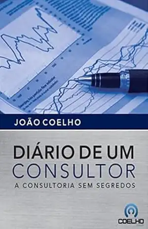 DIÁRIO DE UM CONSULTOR: A consultoria sem segredos – JOÃO COELHO