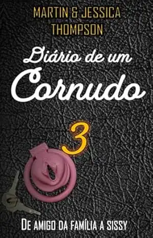 Diário de um corno 3: De amigo da família a maricas (Diário de um corno (port)) – Jessica Thompson