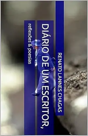 DIÁRIO DE UM ESCRITOR,: reflexões & poesias – RENATO LANNES CHAGAS
