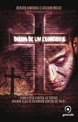 Diário de um exorcista; Como lutar contra as trevas, quando elas se escondem dentro de você? – Renato Siqueira