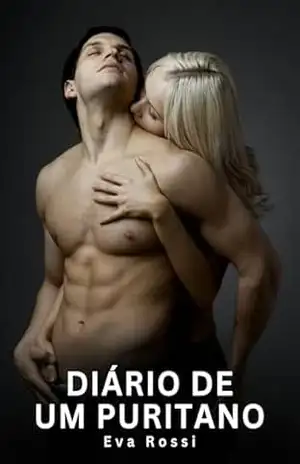 Diário de um Puritano: Contos Eróticos Explícitos (Coleção de Contos Eróticos Portugueses Proibidos. Sexo Explícito e Histórias Reais. Relatos Quentes. Jogos de Casais Livro 446) – Eva Rossi