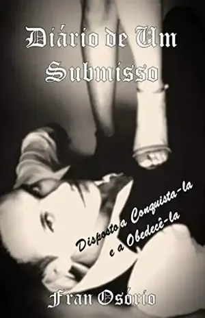 Diário de Um Submisso: Disposto a conquista–la e a obedecê–la - Fran Osório