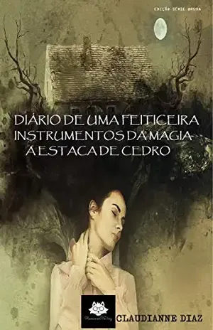 Diário de Uma Feiticeira – A Estaca de Cedro: Coleção – Instrumentos da Magia (Coleção Instrumentos da Magia) – Claudianne Diaz
