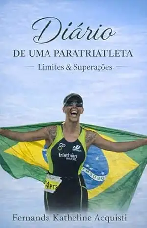 Diário de uma Paratriatleta: Limites & Superações – Fernanda Katheline Acquisti