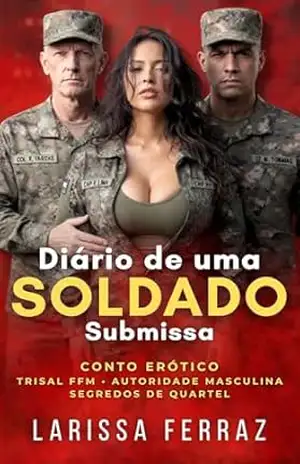 Diário de uma Soldado Submissa: Conto Erótico – Trisal FFM • Autoridade Masculina • Submissão Feminina • Segredos de Quartel (Segredos Eróticos Proibidos Livro 12) – Larissa Ferraz