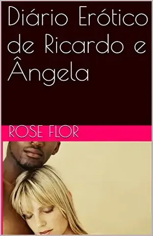 Diário Erótico de Ricardo e Ângela - Rose Flor