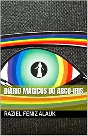 DIÁRIO MÁGICOS DO ARCO–IRIS – Raziel Feniz  Alauk