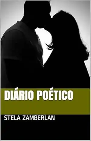 Diário Poético: Quando o turbilhão de sentimentos é traduzido em palavras e vão, ao longo do tempo, transformando–se em prosa e verso - Stela Zamberlan  Zamberlan