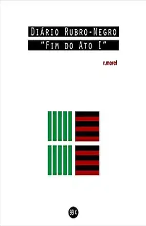 Diário Rubro–Negro: Fim do Ato I (Coleção "Campanha do Flamengo no Brasileirão 2018" Livro 12) - r.morel