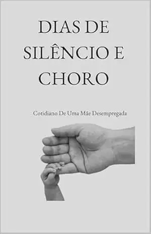 Dias de Silêncio e Choro: Cotidiano de Uma Mãe Desempregada – Mónica  Rodrigues