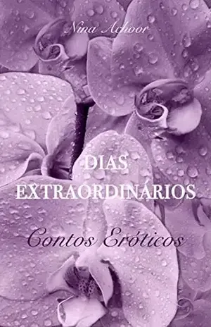 Dias Extraordinários: Contos Eróticos - Nina Achoor