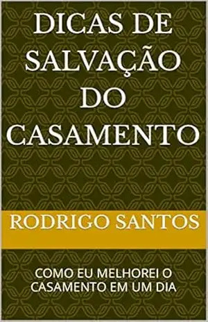 DICAS DE SALVAÇÃO DO CASAMENTO: COMO EU MELHOREI O CASAMENTO EM UM DIA – RODRIGO SANTOS