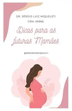 DICAS PARA AS FUTURAS MAMÃES – SÉRGIO LUIZ  MIQUELETI