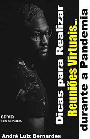 Dicas para Realizar Reuniões Virtuais durante a Pandemia (FALAR EM PÚBLICO) - André Luiz Bernardes