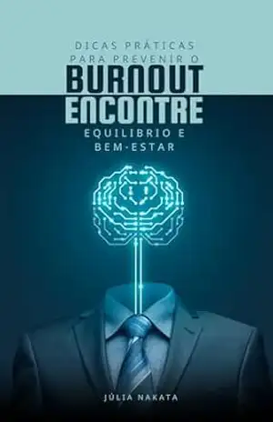 DICAS PRÁTICAS PARA PREVENIR O BURNOUT: Encontre Equilíbrio e Bem–Estar – Júlia Nakata