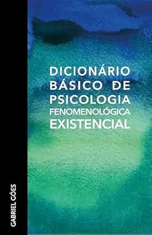Dicionário Básico de Psicologia Fenomenológica Existencial – Gabriel Góes